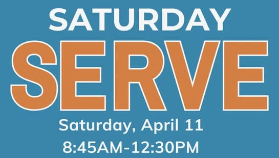 A blue graphic with the words 'Saturday Serve' in white and orange text. Below, it lists the date and time: Saturday, April 11, 8:45AM-12:30PM.